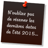 N�oubliez pas de r�server les derni�res dates de l��t� 2015...